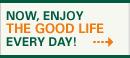 Now, enjoy the good life every day!
